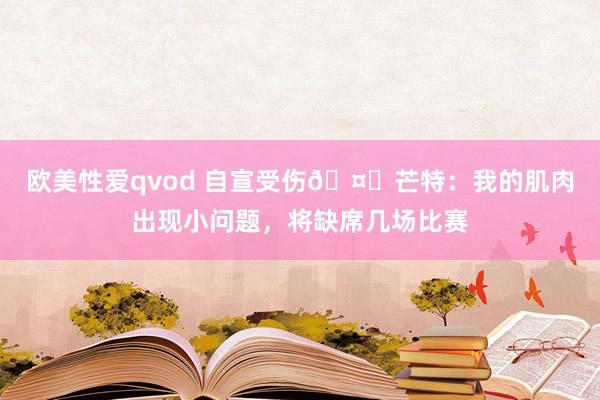 欧美性爱qvod 自宣受伤🤕芒特：我的肌肉出现小问题，将缺席几场比赛