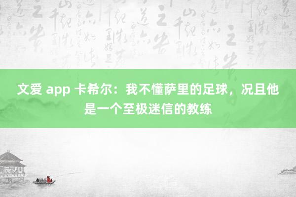 文爱 app 卡希尔：我不懂萨里的足球，况且他是一个至极迷信的教练