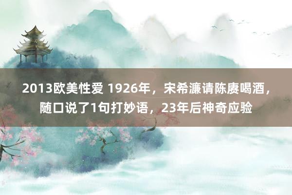 2013欧美性爱 1926年，宋希濂请陈赓喝酒，随口说了1句打妙语，23年后神奇应验